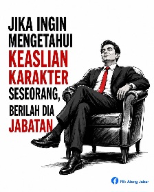 Jika Ingin Melihat Keaslian Karakter Seseorang, Berilah Dia Jabatan!